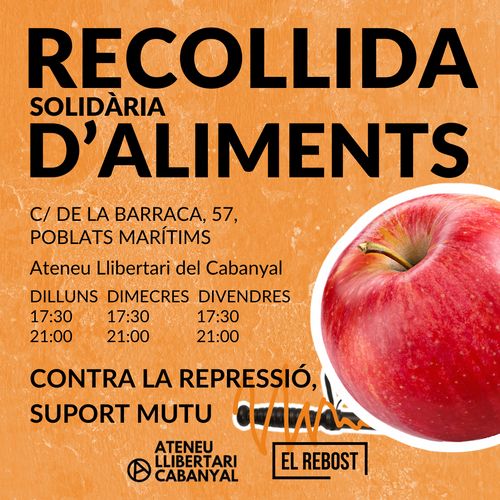 Recollida solidària d'aliments (Ateneu Llibertari del Cabanyal)
al carrer de la Barraca, número 57, al barri de Poblats Marítims, a l'Ateneu Llibertari del Cabanyal
Tots els dilluns, dimecres i divendres de 17:30 a 21:00
Contra la repressió, suport mutu
Organitzat entre l'Ateneu Llibertari del Cabanyal i el Rebost