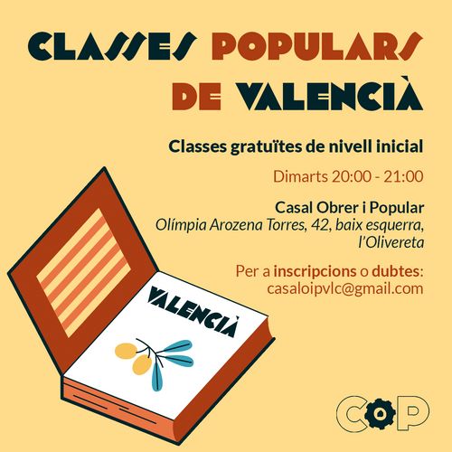 Classes Populars i gratuïtes de Valencià
Classes gratuïtes de nivell inicial
Dimarts de 20:00 a 21:00
al Casal Obrer i Popular situat al carrer Olímpia Arozena Torres, 42, baix esquerra, al barri de l'Olivereta
Per a inscripcions o dubtes podeu escriure a casaloipvlc@gmail.com
Organitzades pel Casal Obrer i Popular