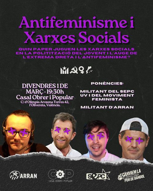 Antifeminisme i xarxes socials
Quin paper juguen les xarxes socials en la politització del jovent i l'auge de l'extrema dreta i l'antifeminisme?
Divendres 1 de març a les 19:30 al Casal Obrer i Popular, al carrer Olímpia Arozena Torres, 42, baix esquerre, a l'Olivereta, València
Com a ponents tindrem a una militant del SEPC UV i del moviment feminista i uni militant d'Arran
Organitzada entre Arran, COiP, SEPC
Canviem la por de bàndol