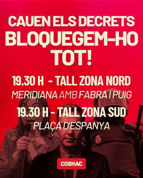 Cauen els decrets. Bloquegem-ho tot!
Nord: 19:30 - Meridiana amb Fabra i Puig 
Sud: 19:30 - Plaça Espanya, davant hotel Catalonia 
Firma la CoSHaC